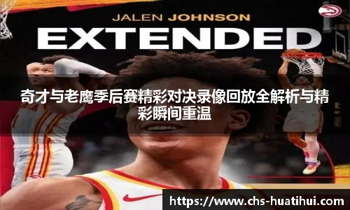 奇才与老鹰季后赛精彩对决录像回放全解析与精彩瞬间重温