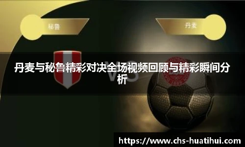 丹麦与秘鲁精彩对决全场视频回顾与精彩瞬间分析