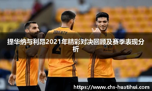 提华纳与利昂2021年精彩对决回顾及赛季表现分析